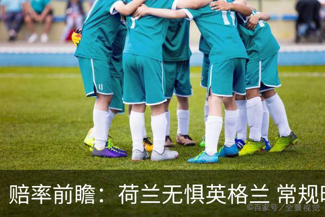 赔率前瞻：荷兰无惧英格兰 常规时间有望不败